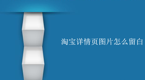 淘宝详情页图片怎么留白?技巧分享