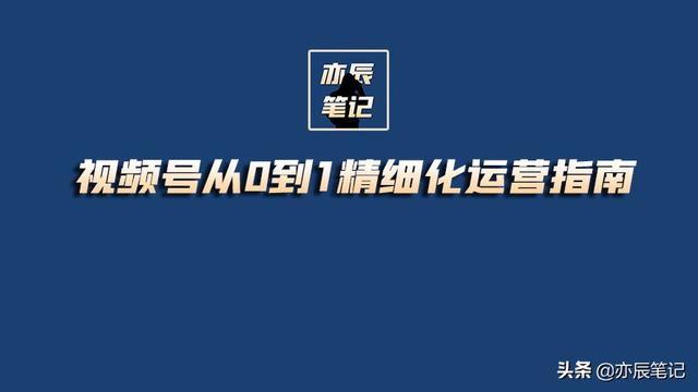 视频号从0到1精细化运营指南｜7大板块374页详解