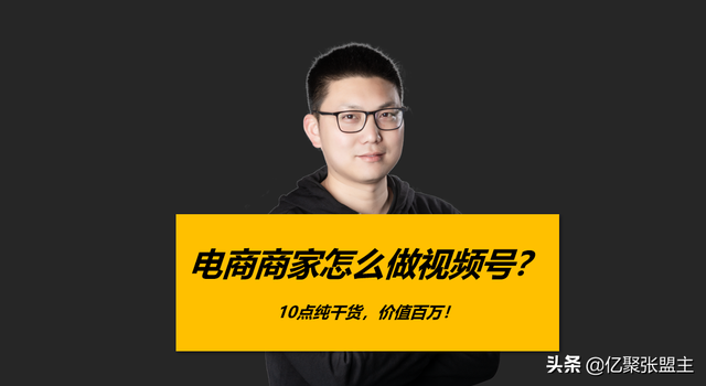 电商商家怎么做视频号？10 点干货建议，价值百万