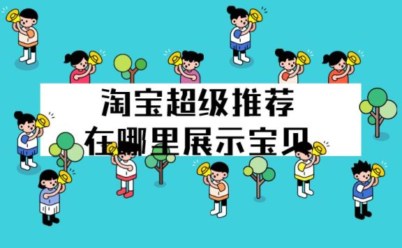 淘宝超级推荐在哪里展示宝贝？淘宝超级推荐展示位置